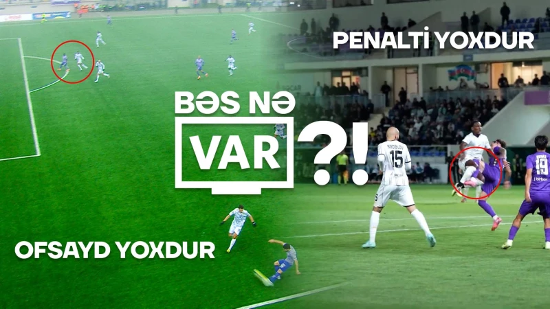 Neftçinin əziyyəti, hakimlərin səhvləri və VAR müdaxilələri