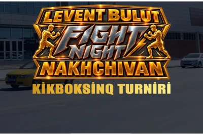 Naxçıvanda Azərbaycan və Türkiyə klublarının iştirakı ilə Levent Bulut Fight Night kikboksinq turniri keçiriləcək